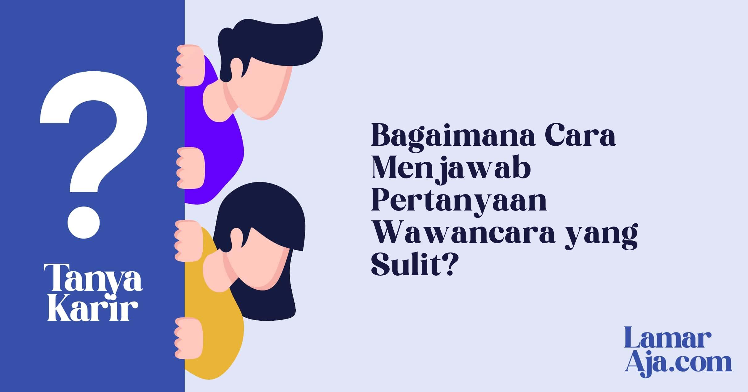 Bagaimana Cara Menjawab Pertanyaan Wawancara yang Sulit?